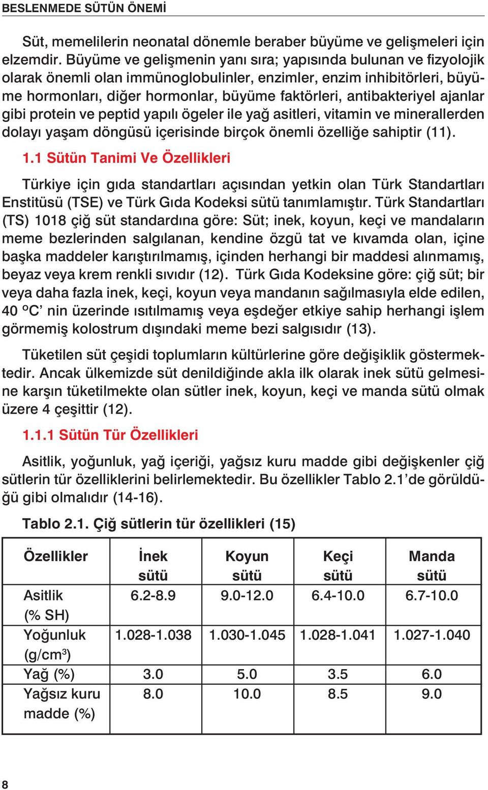 antibakteriyel ajanlar gibi protein ve peptid yapılı ögeler ile yağ asitleri, vitamin ve minerallerden dolayı yaşam döngüsü içerisinde birçok önemli özelliğe sahiptir (11). 1.