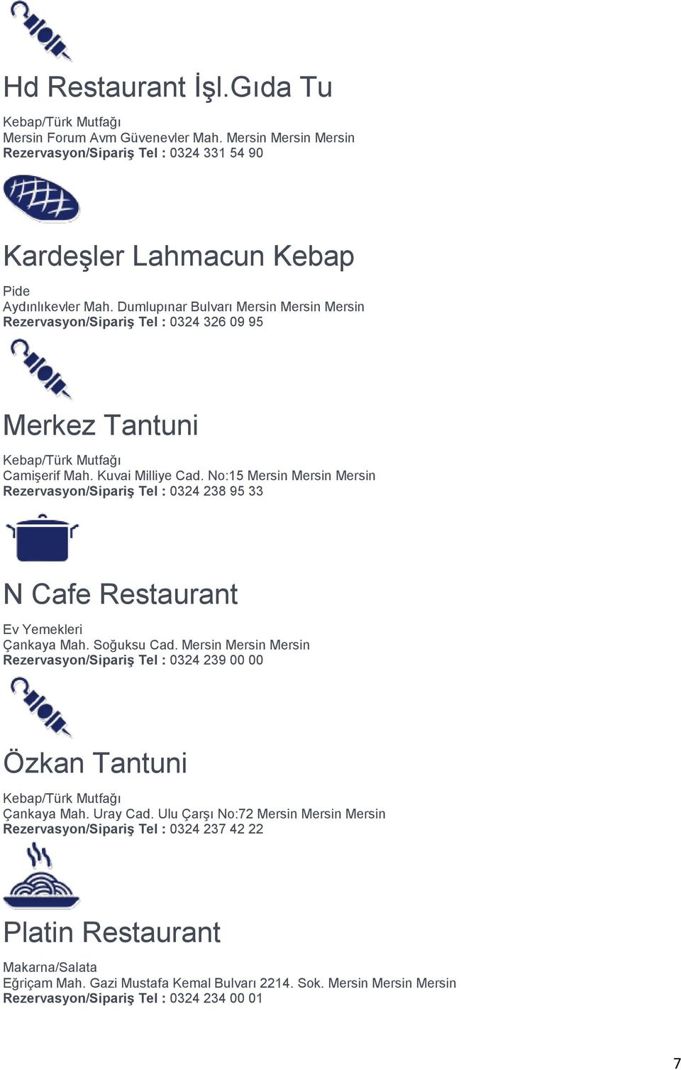 No:15 Mersin Mersin Mersin Rezervasyon/Sipariş Tel : 0324 238 95 33 N Cafe Restaurant Ev Yemekleri Çankaya Mah. Soğuksu Cad.