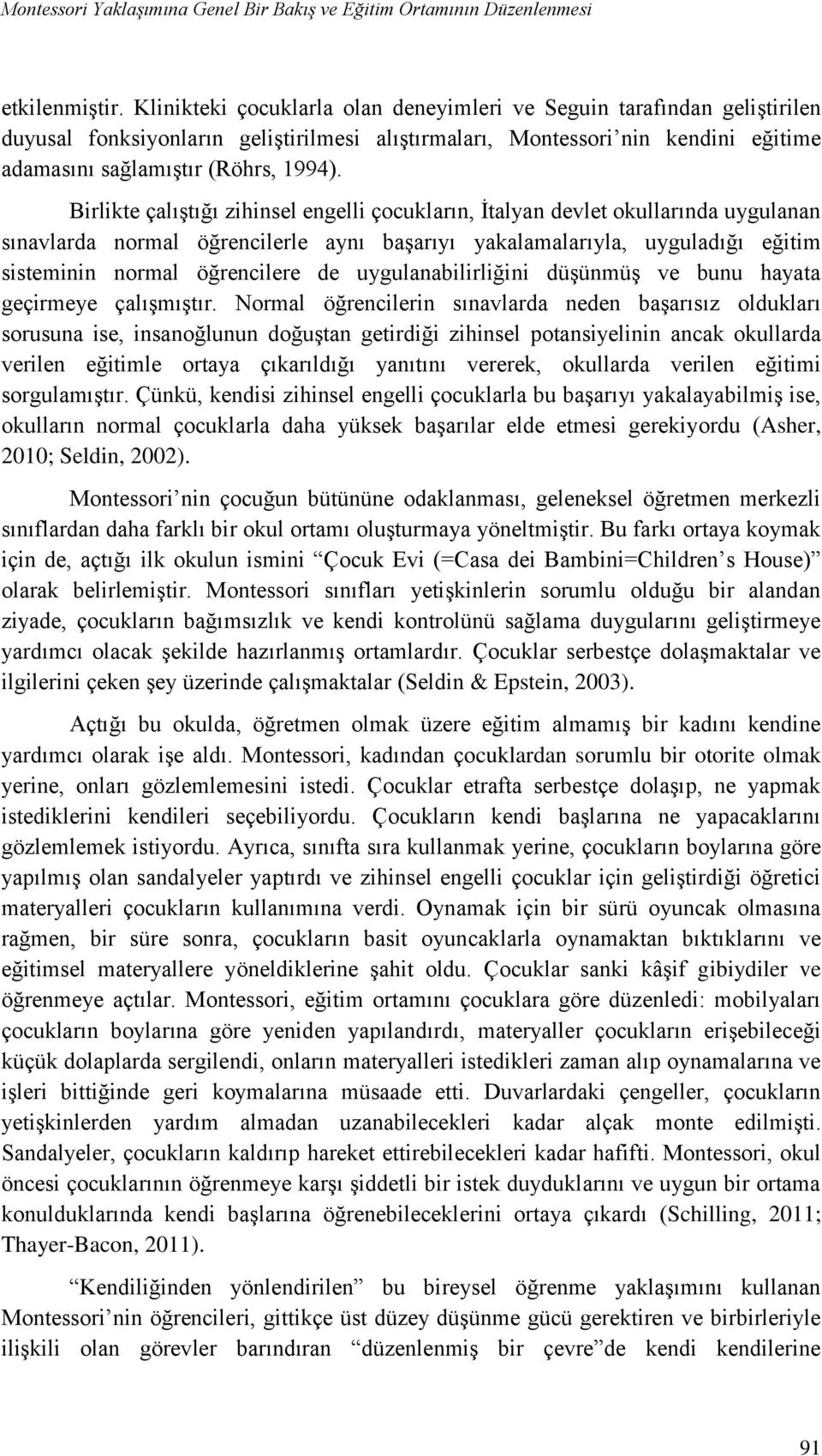 Birlikte çalıştığı zihinsel engelli çocukların, İtalyan devlet okullarında uygulanan sınavlarda normal öğrencilerle aynı başarıyı yakalamalarıyla, uyguladığı eğitim sisteminin normal öğrencilere de