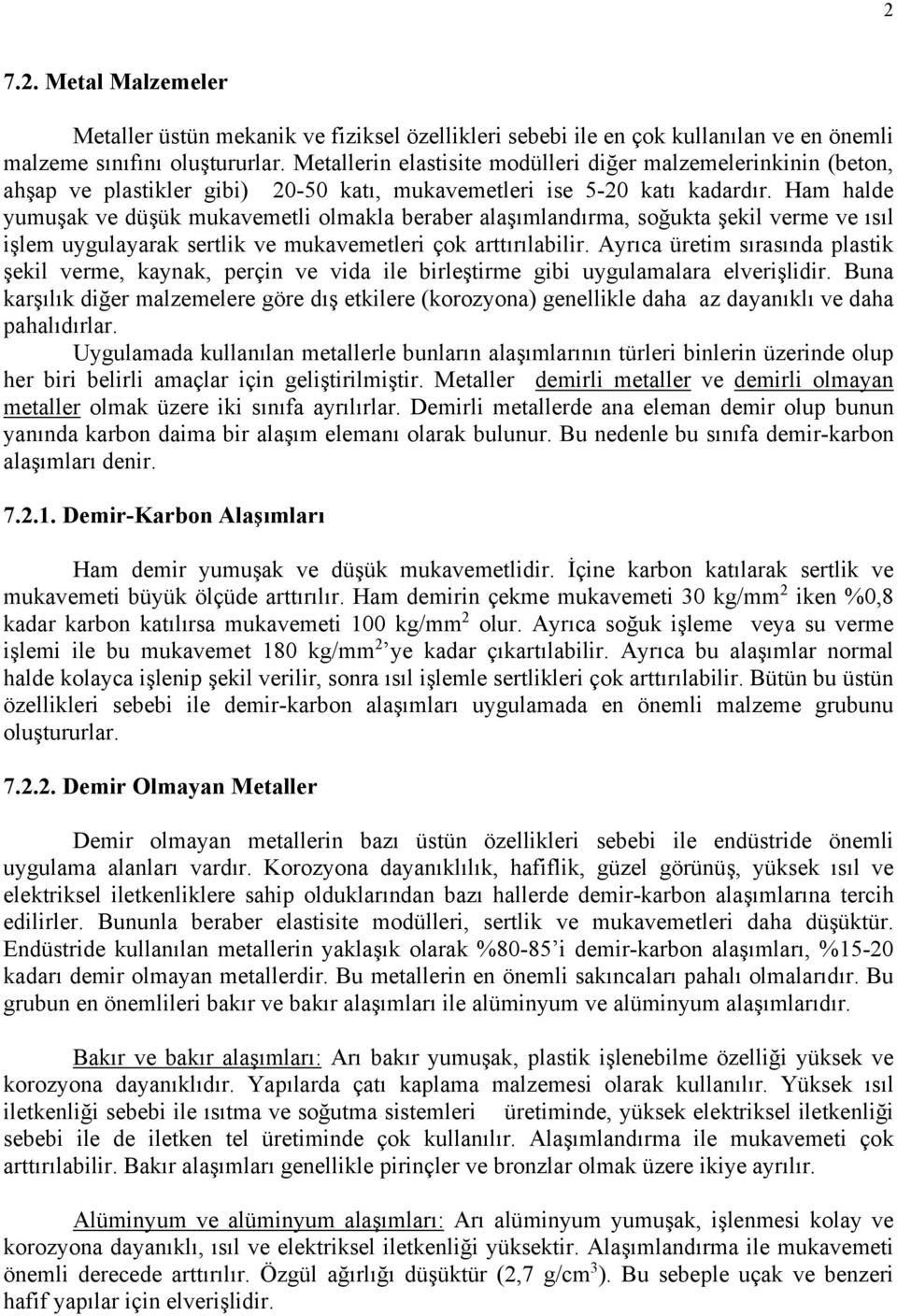 Ham halde yumuşak ve düşük mukavemetli olmakla beraber alaşımlandırma, soğukta şekil verme ve ısıl işlem uygulayarak sertlik ve mukavemetleri çok arttırılabilir.