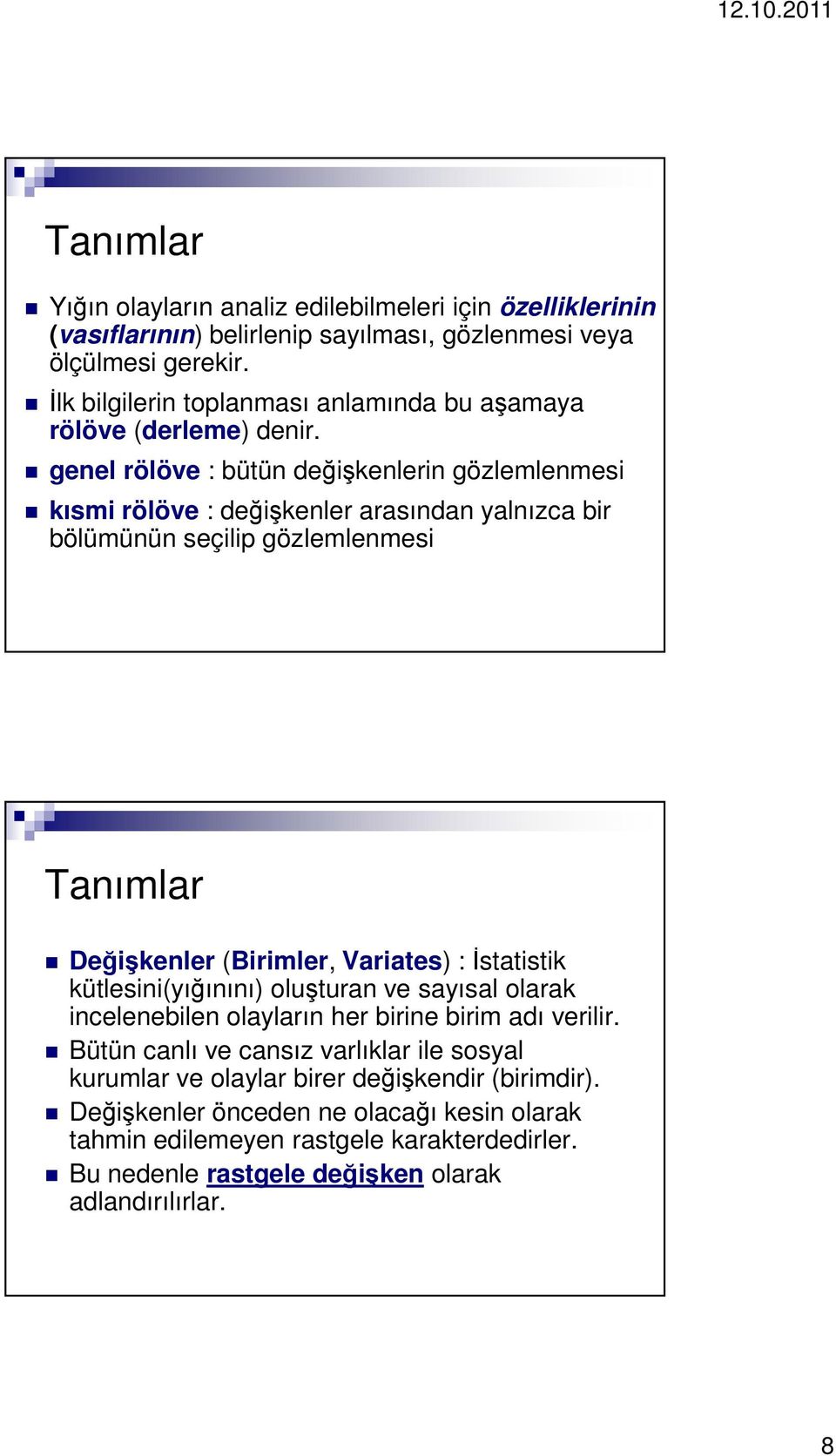 genel rölöve : bütün değişkenlerin gözlemlenmesi kısmi rölöve : değişkenler arasından yalnızca bir bölümünün seçilip gözlemlenmesi Tanımlar Değişkenler (Birimler, Variates) :