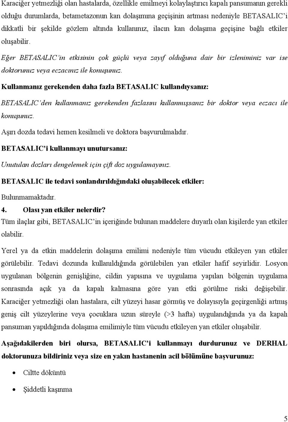 Eğer BETASALIC in etkisinin çok güçlü veya zayıf olduğuna dair bir izleniminiz var ise doktorunuz veya eczacınız ile konuşunuz.