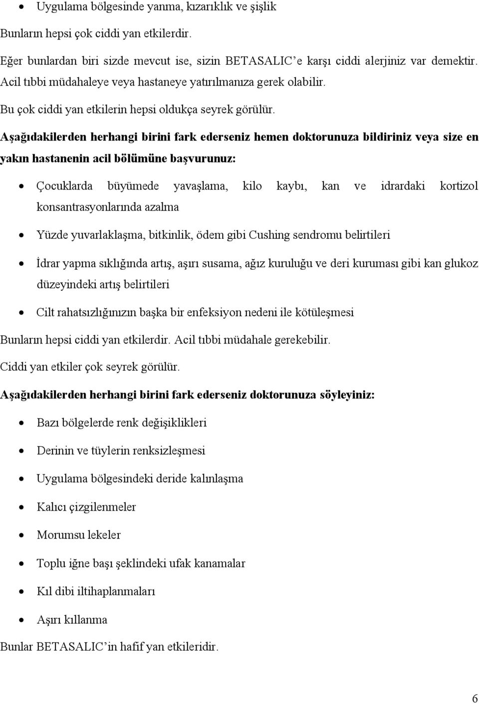 Aşağıdakilerden herhangi birini fark ederseniz hemen doktorunuza bildiriniz veya size en yakın hastanenin acil bölümüne başvurunuz: Çocuklarda büyümede yavaşlama, kilo kaybı, kan ve idrardaki