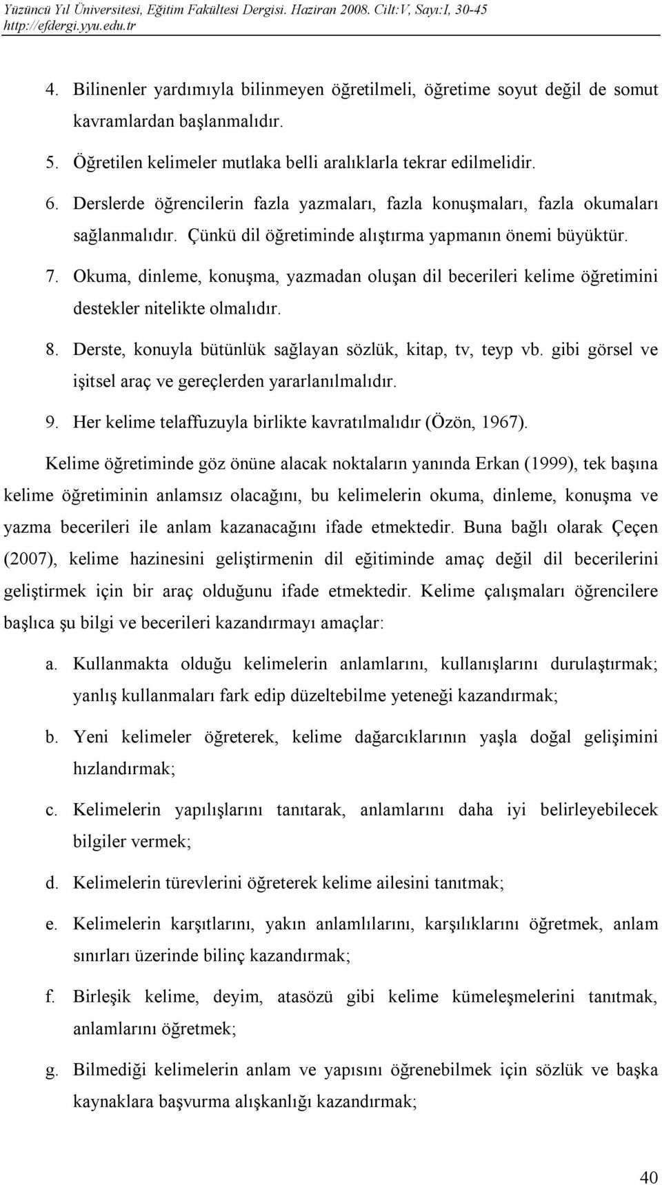 Okuma, dinleme, konuşma, yazmadan oluşan dil becerileri kelime öğretimini destekler nitelikte olmalıdır. 8. Derste, konuyla bütünlük sağlayan sözlük, kitap, tv, teyp vb.