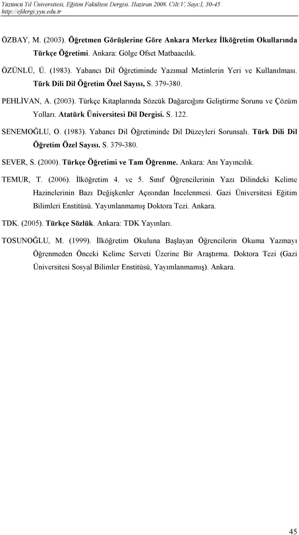 Türkçe Kitaplarında Sözcük Dağarcığını Geliştirme Sorunu ve Çözüm Yolları. Atatürk Üniversitesi Dil Dergisi. S. 122. SENEMOĞLU, O. (1983). Yabancı Dil Öğretiminde Dil Düzeyleri Sorunsalı.