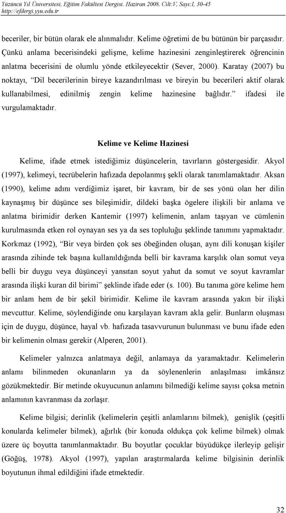 Karatay (2007) bu noktayı, Dil becerilerinin bireye kazandırılması ve bireyin bu becerileri aktif olarak kullanabilmesi, edinilmiş zengin kelime hazinesine bağlıdır. ifadesi ile vurgulamaktadır.