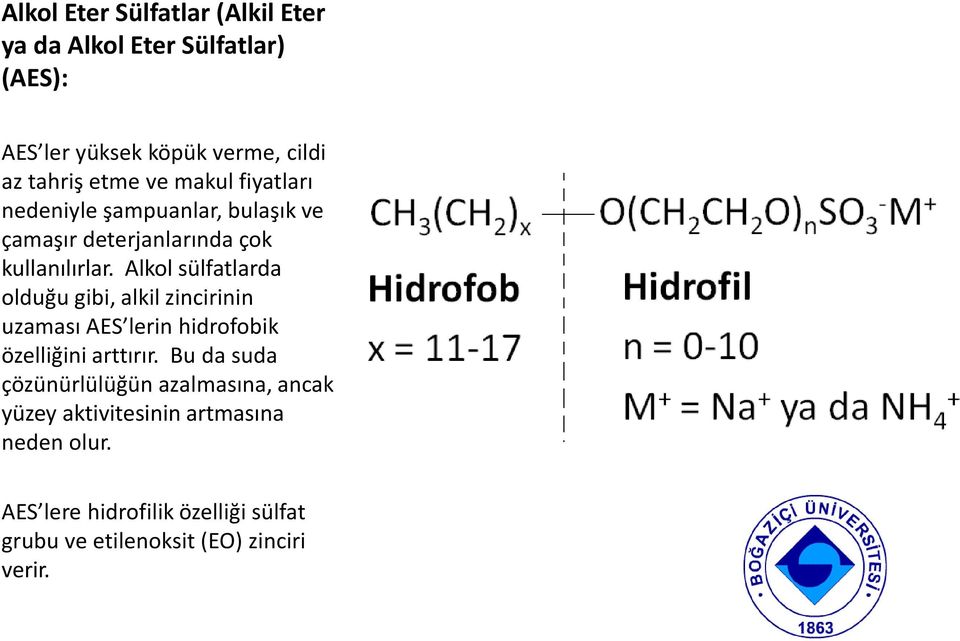 Alkol sülfatlarda olduğu gibi, alkil zincirinin uzaması AES lerin hidrofobik özelliğini arttırır.