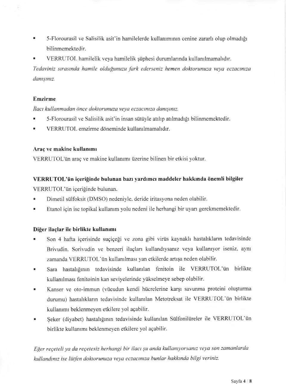 5-Florourasil ve Salisilik asit in insan sütüyle atılıp atılmadığı bilinmemektedir. VERRUTOL emzirme döneminde kullanılmamalıdır.