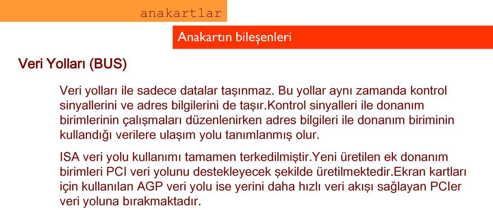 kontrol sinyalleri ile donanım birimlerinin çalışmaları düzenlenirken adres bilgileri ile donanım biriminin kullandığı verilere ulaşım yolu