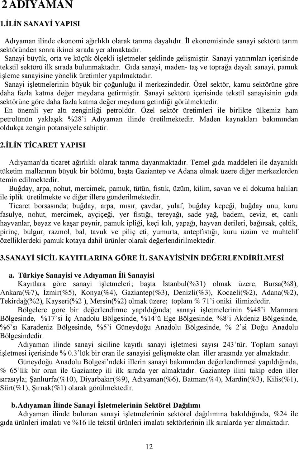 Gıda sanayi, maden- taģ ve toprağa dayalı sanayi, pamuk iģleme sanayisine yönelik üretimler yapılmaktadır. Sanayi iģletmelerinin büyük bir çoğunluğu il merkezindedir.