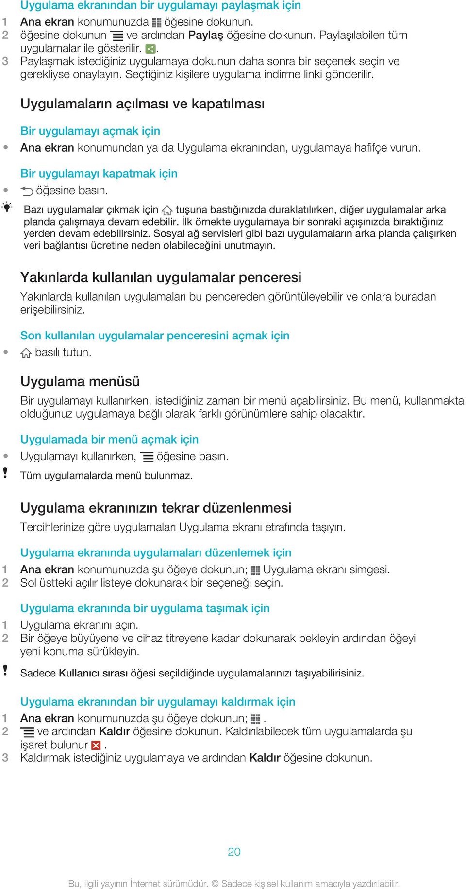 Uygulamaların açılması ve kapatılması Bir uygulamayı açmak için Ana ekran konumundan ya da Uygulama ekranından, uygulamaya hafifçe vurun. Bir uygulamayı kapatmak için öğesine basın.