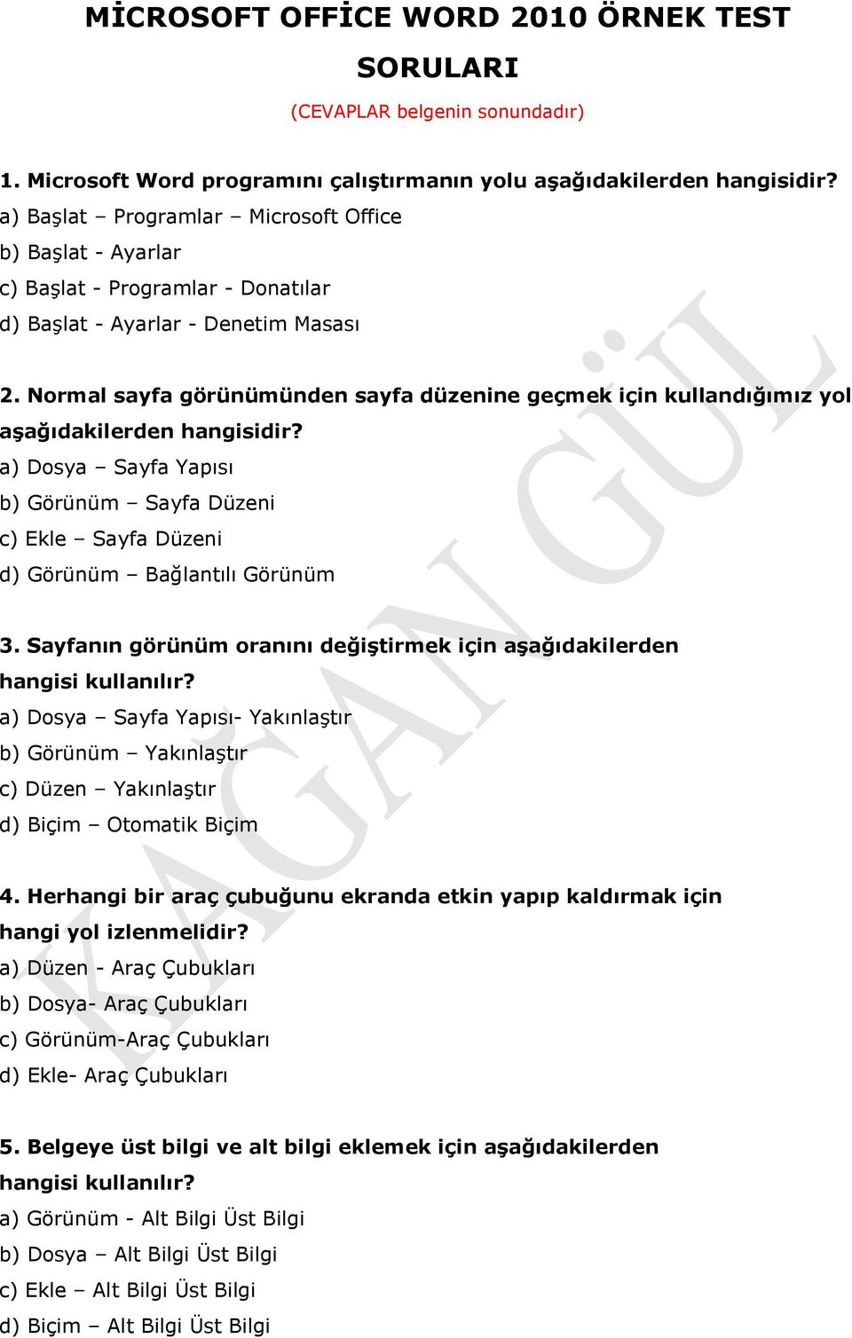 Normal sayfa görünümünden sayfa düzenine geçmek için kullandığımız yol aşağıdakilerden hangisidir? a) Dosya Sayfa Yapısı b) Görünüm Sayfa Düzeni c) Ekle Sayfa Düzeni d) Görünüm Bağlantılı Görünüm 3.