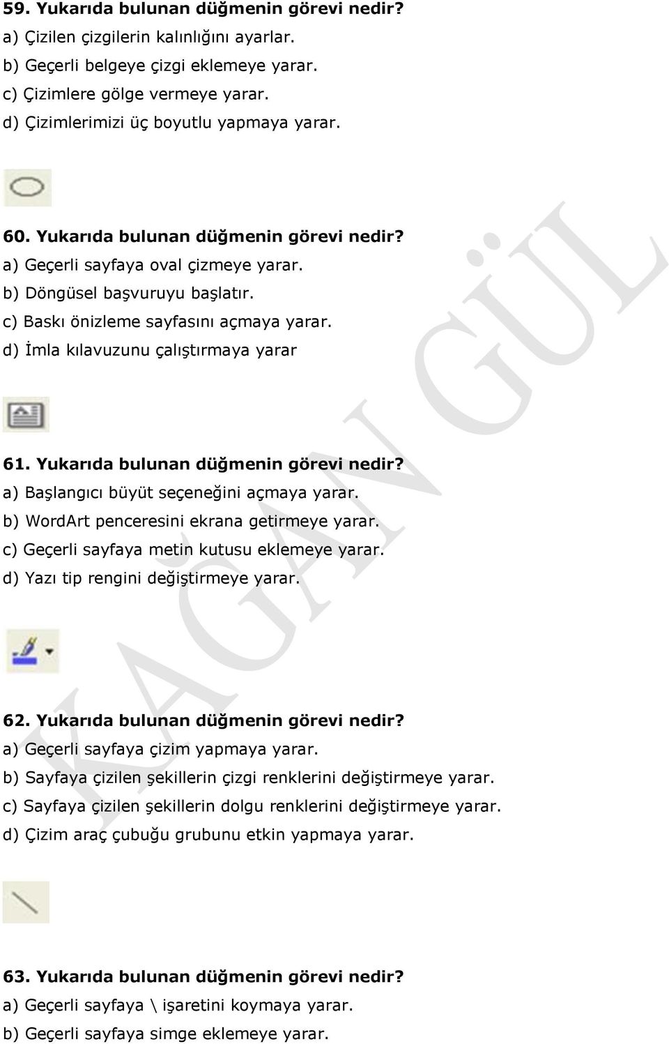 d) İmla kılavuzunu çalıştırmaya yarar 61. Yukarıda bulunan düğmenin görevi nedir? a) Başlangıcı büyüt seçeneğini açmaya yarar. b) WordArt penceresini ekrana getirmeye yarar.