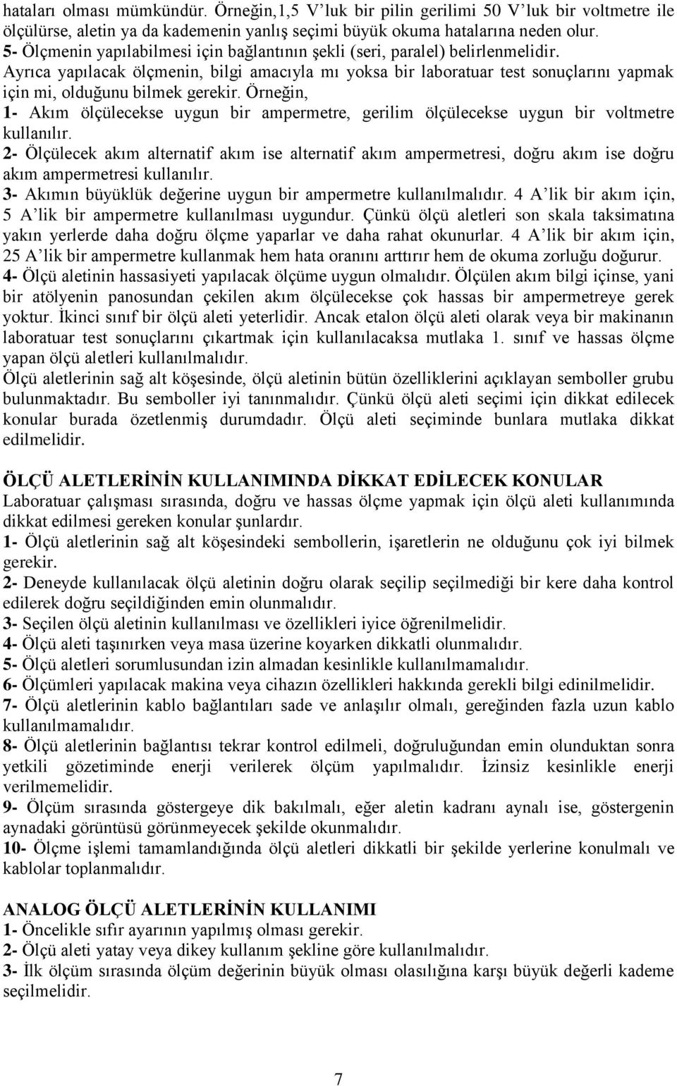 Ayrıca yapılacak ölçmenin, bilgi amacıyla mı yoksa bir laboratuar test sonuçlarını yapmak için mi, olduğunu bilmek gerekir.