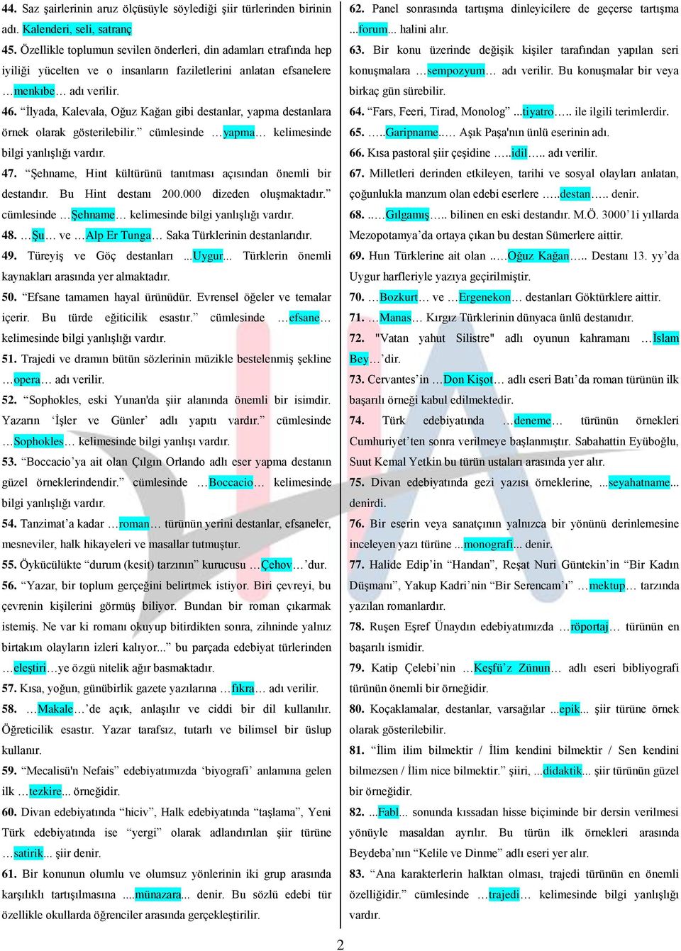 İlyada, Kalevala, Oğuz Kağan gibi destanlar, yapma destanlara örnek olarak gösterilebilir. cümlesinde yapma kelimesinde bilgi yanlışlığı vardır. 47.