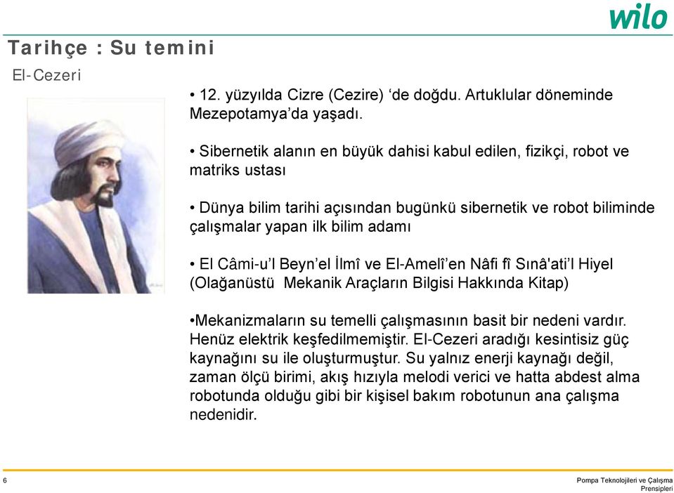 el İlmî ve El-Amelî en Nâfi fî Sınâ'ati l Hiyel (Olağanüstü Mekanik Araçların Bilgisi Hakkında Kitap) Mekanizmaların su temelli çalışmasının basit bir nedeni vardır. Henüz elektrik keşfedilmemiştir.