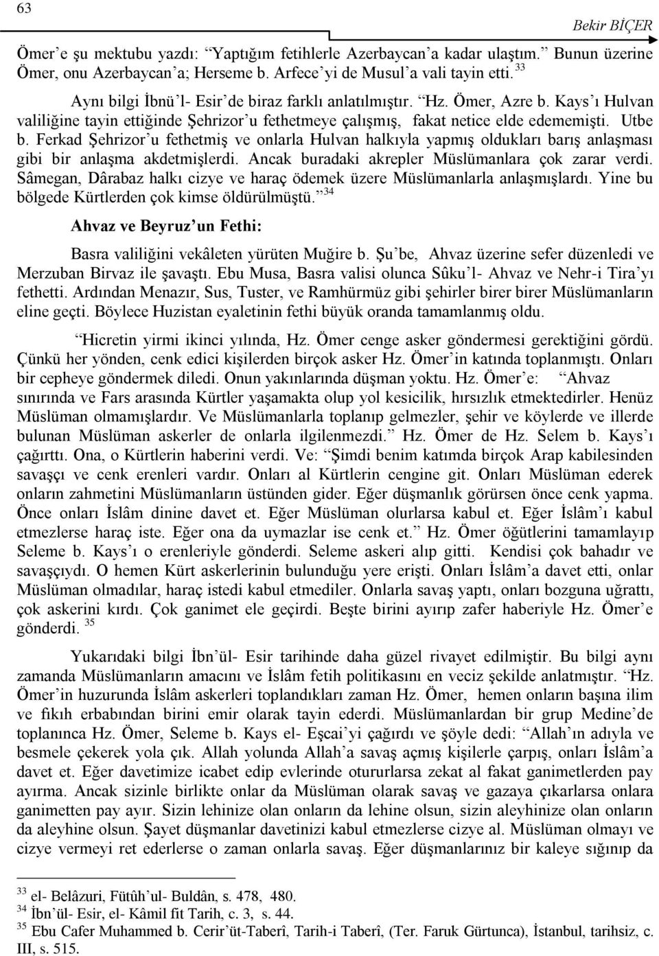 Ferkad ġehrizor u fethetmiģ ve onlarla Hulvan halkıyla yapmıģ oldukları barıģ anlaģması gibi bir anlaģma akdetmiģlerdi. Ancak buradaki akrepler Müslümanlara çok zarar verdi.