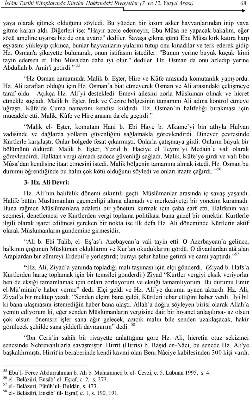 SavaĢa çıkma günü Ebu Mûsa kırk katıra harp eģyasını yükleyip çıkınca, bunlar hayvanların yularını tutup onu kınadılar ve terk ederek gidip Hz. Osman'a Ģikayette bulunarak, onun istifasını istediler.