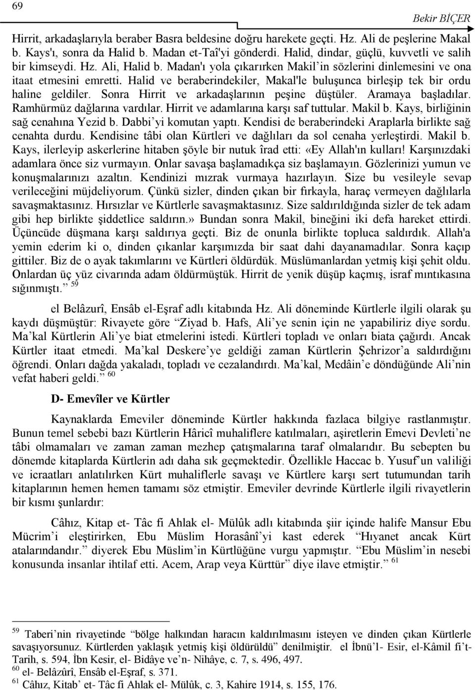 Halid ve beraberindekiler, Makal'le buluģunca birleģip tek bir ordu haline geldiler. Sonra Hirrit ve arkadaģlarının peģine düģtüler. Aramaya baģladılar. Ramhürmüz dağlarına vardılar.