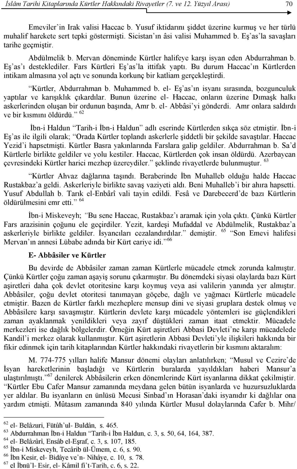 Mervan döneminde Kürtler halifeye karģı isyan eden Abdurrahman b. EĢ as ı desteklediler. Fars Kürtleri EĢ as la ittifak yaptı.