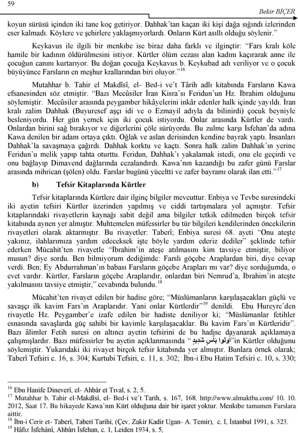 Kürtler ölüm cezası alan kadını kaçırarak anne ile çocuğun canını kurtarıyor. Bu doğan çocuğa Keykavus b. Keykubad adı veriliyor ve o çocuk büyüyünce Farsların en meģhur krallarından biri oluyor.