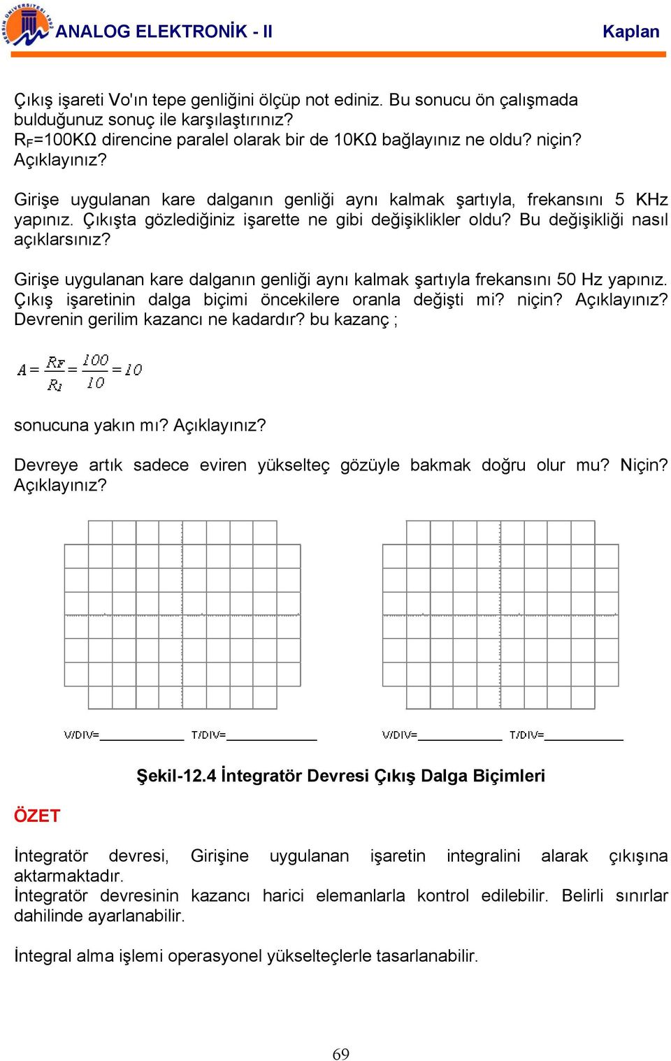 Girişe uygulanan kare dalganın genliği aynı kalmak şartıyla frekansını 50 Hz yapınız. Çıkış işaretinin dalga biçimi öncekilere oranla değişti mi? niçin? Açıklayınız?