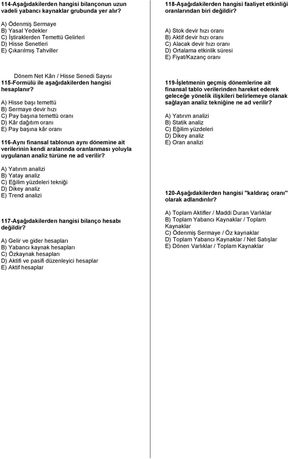 A) Stok devir hızı oranı B) Aktif devir hızı oranı C) Alacak devir hızı oranı D) Ortalama etkinlik süresi E) Fiyat/Kazanç oranı Dönem Net Kârı / Hisse Senedi Sayısı 115-Formülü ile aşağıdakilerden