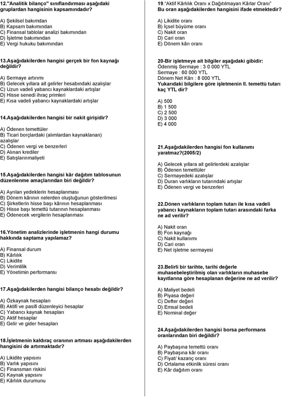 Aktif Kârlılık Oranı x Dağıtılmayan Kârlar Oranı Bu oran aşağıdakilerden hangisini ifade etmektedir? A) Likidite oranı B) İçsel büyüme oranı C) Nakit oran D) Cari oran E) Dönem kârı oranı 13.