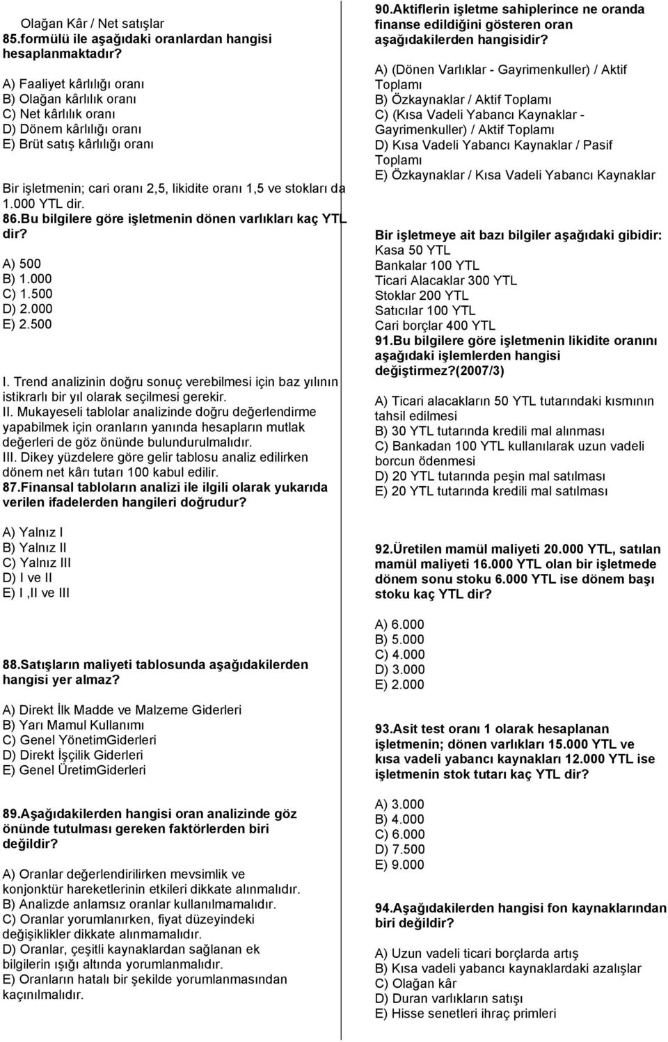 000 YTL dir. 86.Bu bilgilere göre işletmenin dönen varlıkları kaç YTL dir? A) 500 B) 1.000 C) 1.500 D) 2.000 E) 2.500 I.