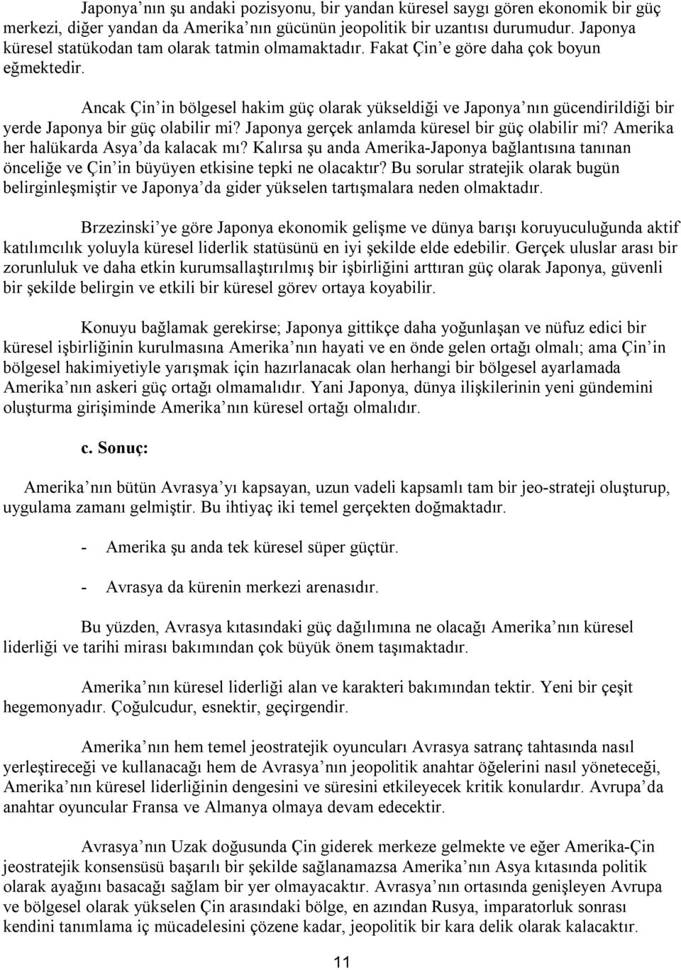 Ancak Çin in bölgesel hakim güç olarak yükseldiği ve Japonya nın gücendirildiği bir yerde Japonya bir güç olabilir mi? Japonya gerçek anlamda küresel bir güç olabilir mi?