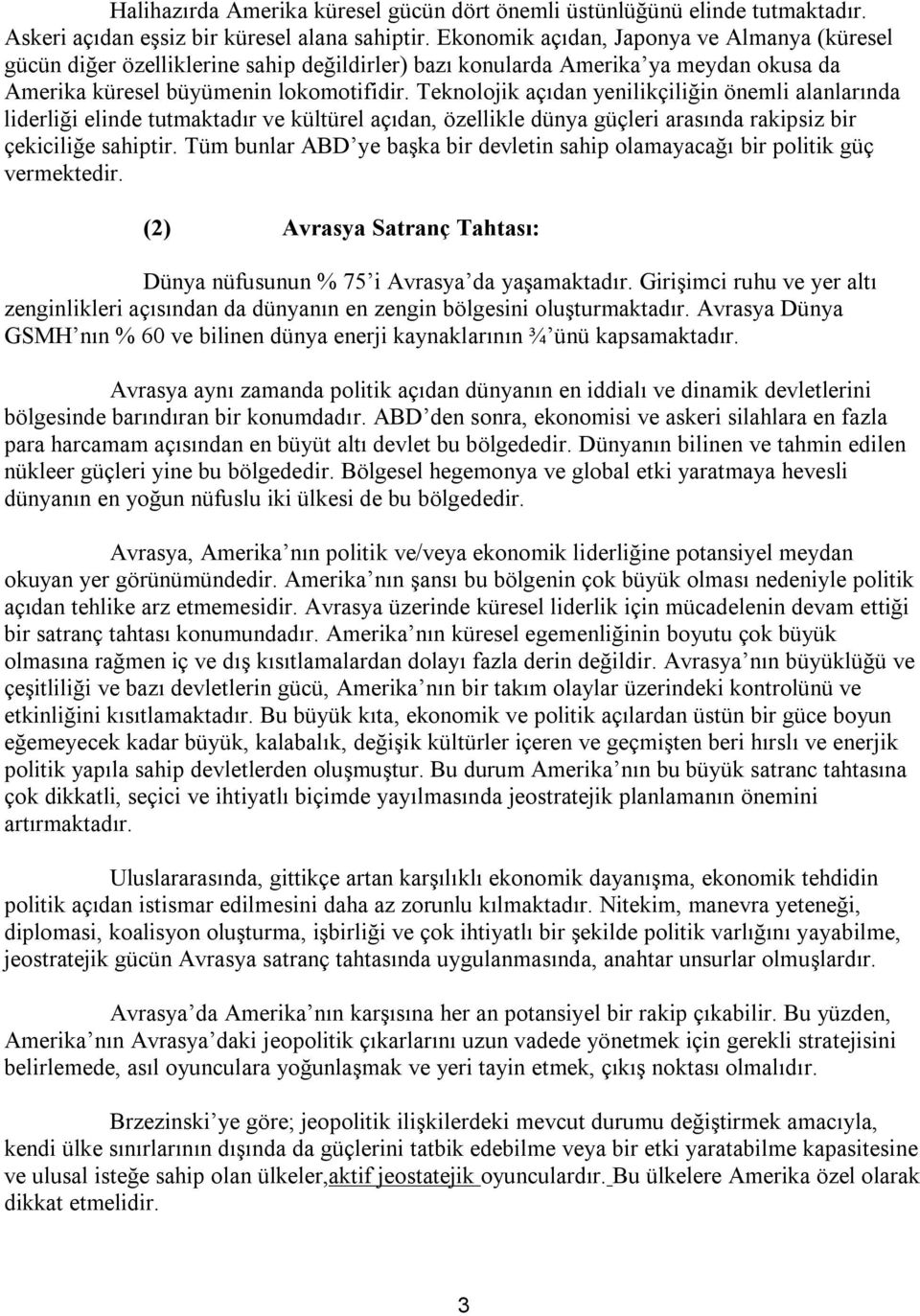 Teknolojik açıdan yenilikçiliğin önemli alanlarında liderliği elinde tutmaktadır ve kültürel açıdan, özellikle dünya güçleri arasında rakipsiz bir çekiciliğe sahiptir.