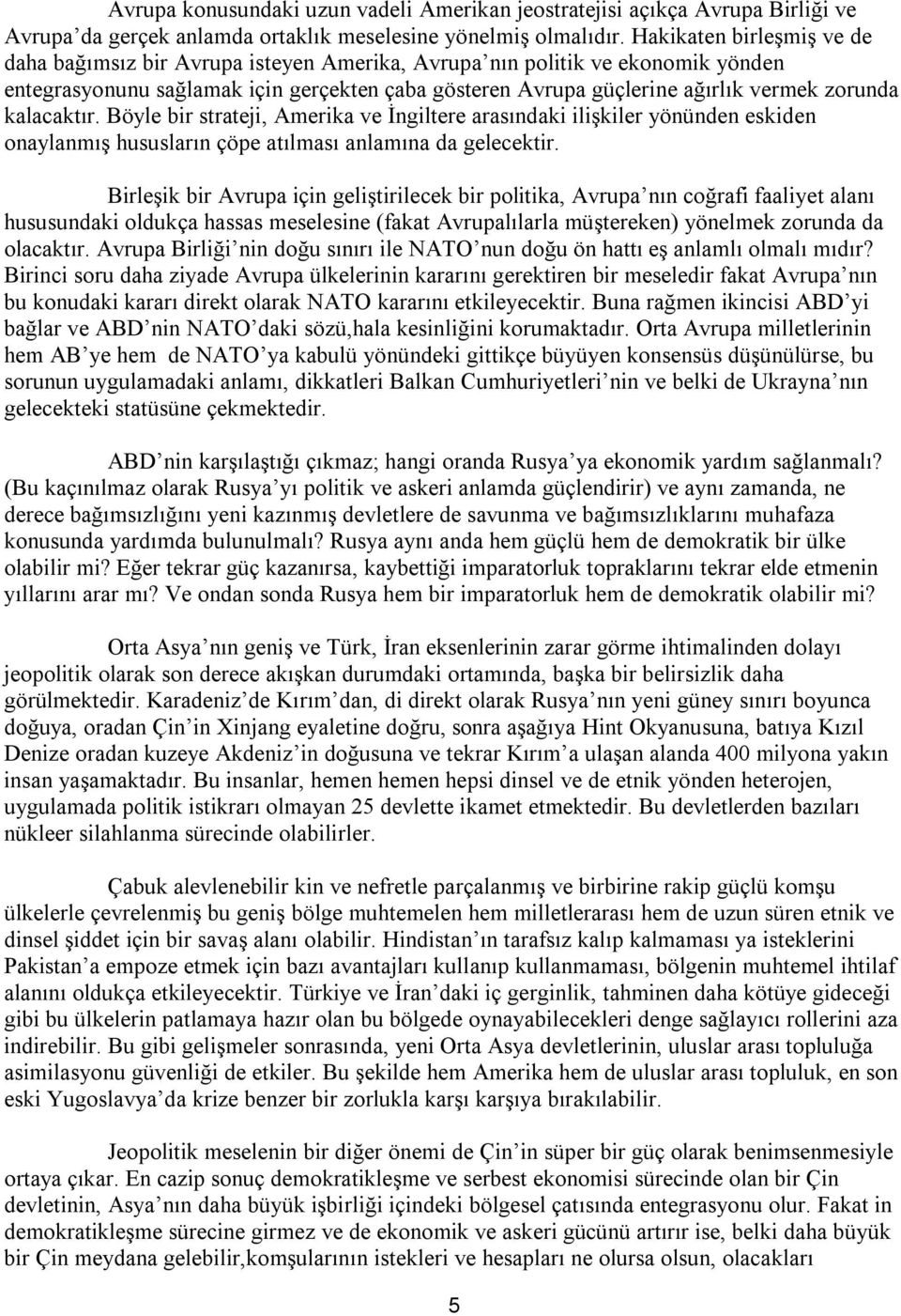 kalacaktır. Böyle bir strateji, Amerika ve İngiltere arasındaki ilişkiler yönünden eskiden onaylanmış hususların çöpe atılması anlamına da gelecektir.