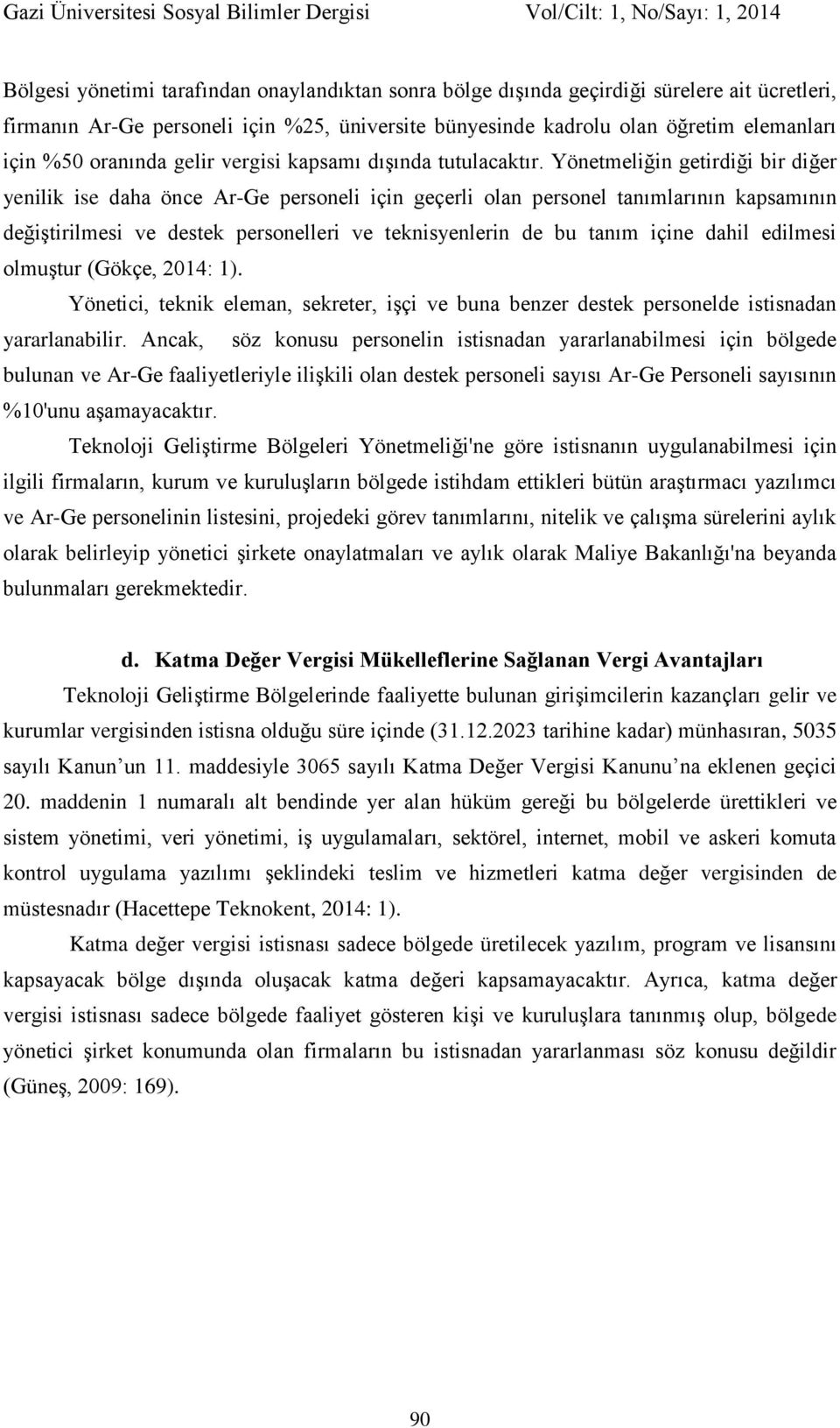 Yönetmeliğin getirdiği bir diğer yenilik ise daha önce Ar-Ge personeli için geçerli olan personel tanımlarının kapsamının değiştirilmesi ve destek personelleri ve teknisyenlerin de bu tanım içine