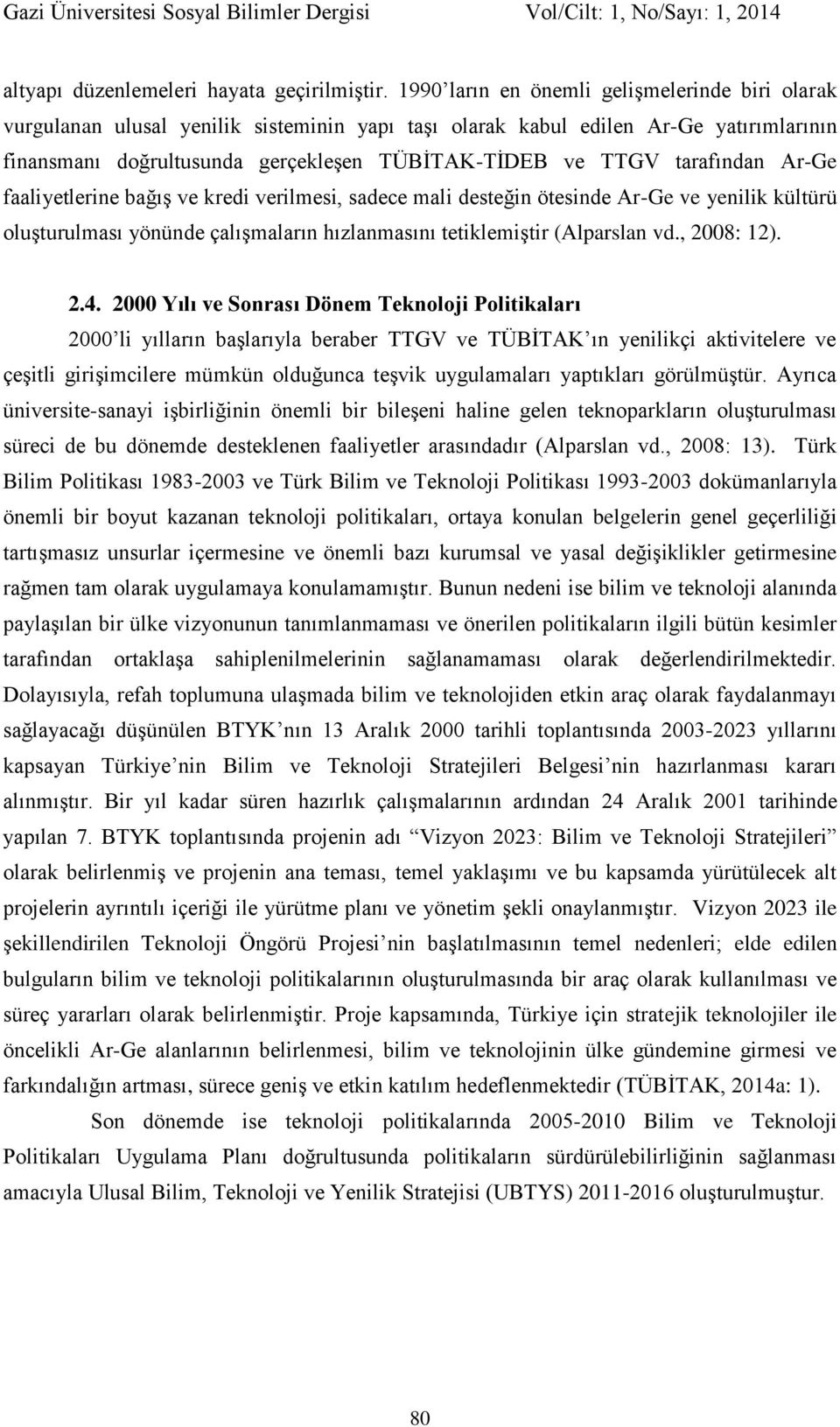 tarafından Ar-Ge faaliyetlerine bağış ve kredi verilmesi, sadece mali desteğin ötesinde Ar-Ge ve yenilik kültürü oluşturulması yönünde çalışmaların hızlanmasını tetiklemiştir (Alparslan vd.