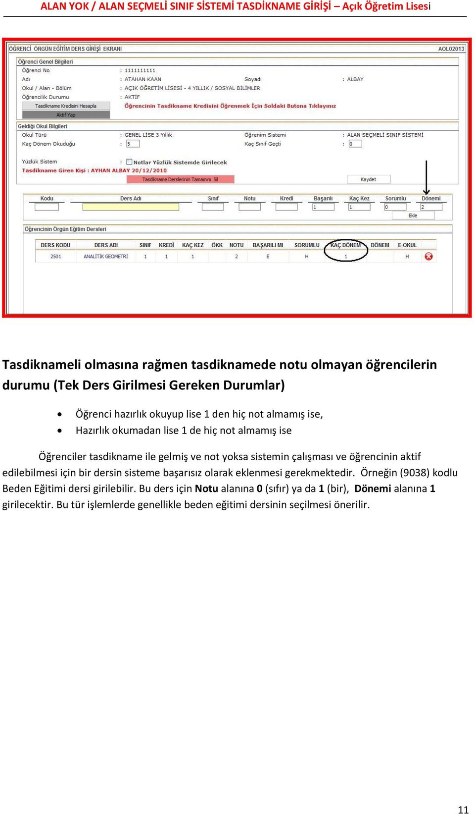 aktif edilebilmesi için bir dersin sisteme başarısız olarak eklenmesi gerekmektedir. Örneğin (9038) kodlu Beden Eğitimi dersi girilebilir.