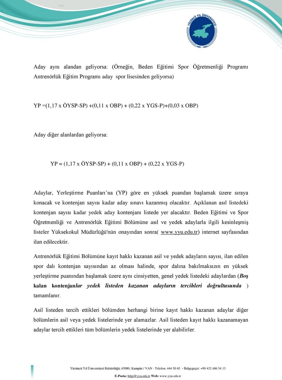 sayısı kadar aday sınavı kazanmış olacaktır. Açıklanan asıl listedeki kontenjan sayısı kadar yedek aday kontenjanı listede yer alacaktır.