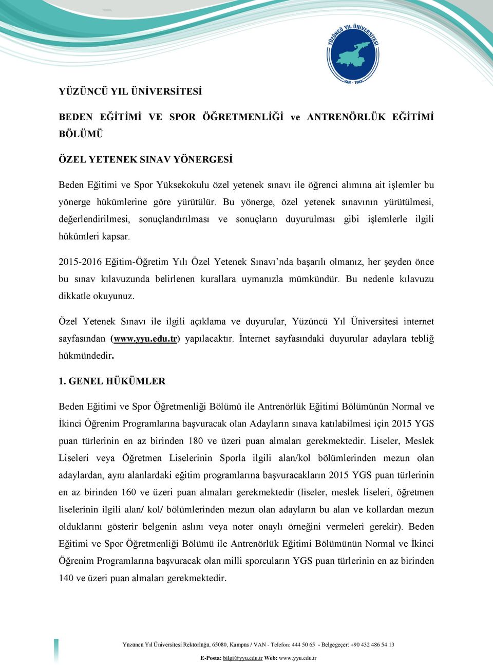 2015-2016 Eğitim-Öğretim Yılı Özel Yetenek Sınavı nda başarılı olmanız, her şeyden önce bu sınav kılavuzunda belirlenen kurallara uymanızla mümkündür. Bu nedenle kılavuzu dikkatle okuyunuz.