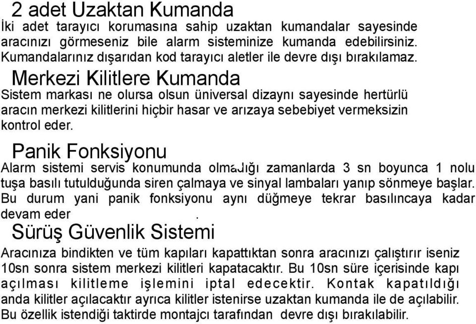 Merkezi Kilitlere Kumanda Sistem markası ne olursa olsun üniversal dizaynı sayesinde hertürlü aracın merkezi kilitlerini hiçbir hasar ve arızaya sebebiyet vermeksizin kontrol eder.