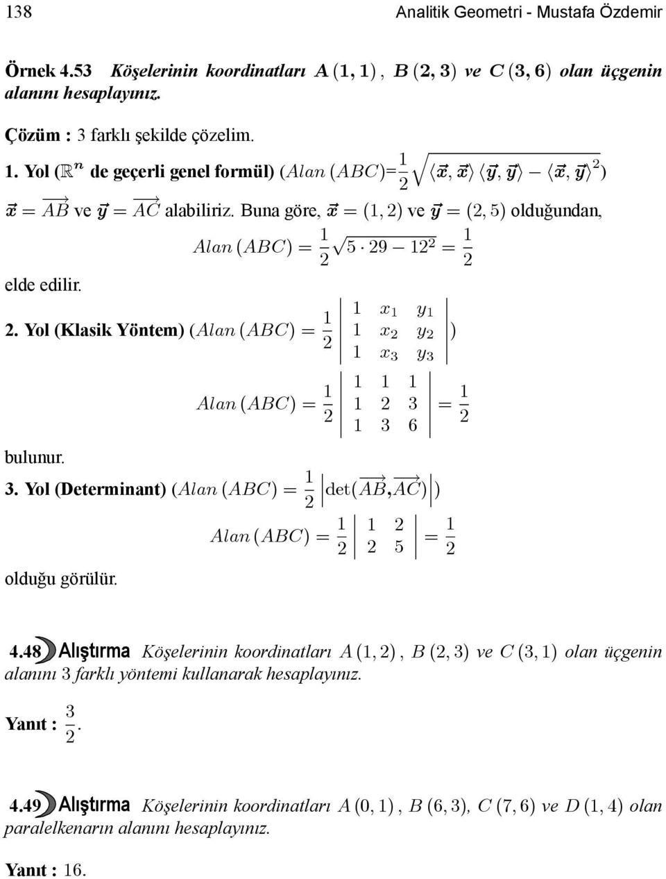 y 3 1 1 1 1 3 1 3 6 ) = 1 bulunur. 3. Yol (Determinant) (Alan (ABC) = 1 det( AB, AC) ) Alan (ABC) = 1 1 5 = 1 olduğu görülür. 4.