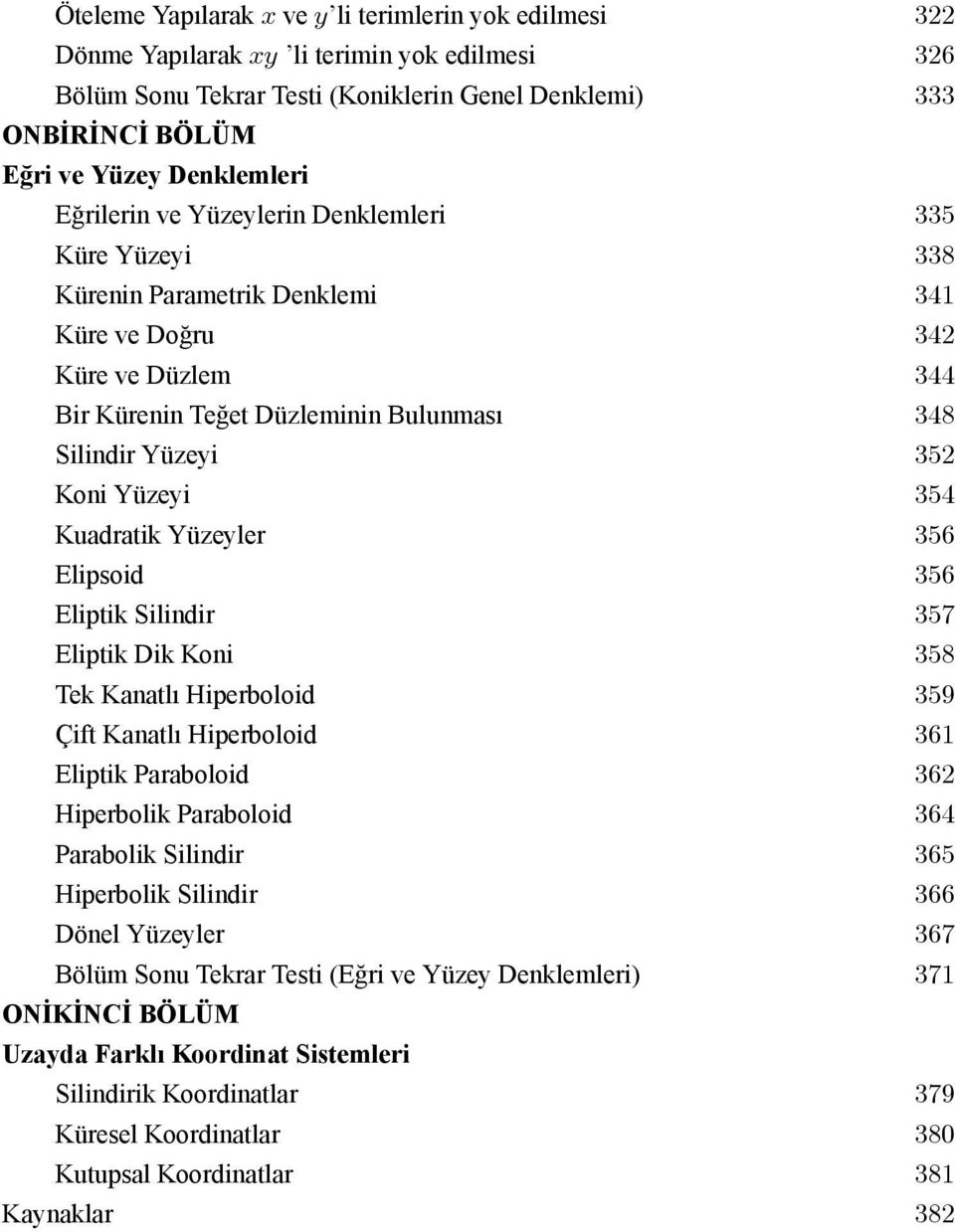 354 Kuadratik Yüzeyler 356 Elipsoid 356 Eliptik Silindir 357 Eliptik Dik Koni 358 Tek Kanatlı Hiperboloid 359 Çift Kanatlı Hiperboloid 361 Eliptik Paraboloid 36 Hiperbolik Paraboloid 364 Parabolik