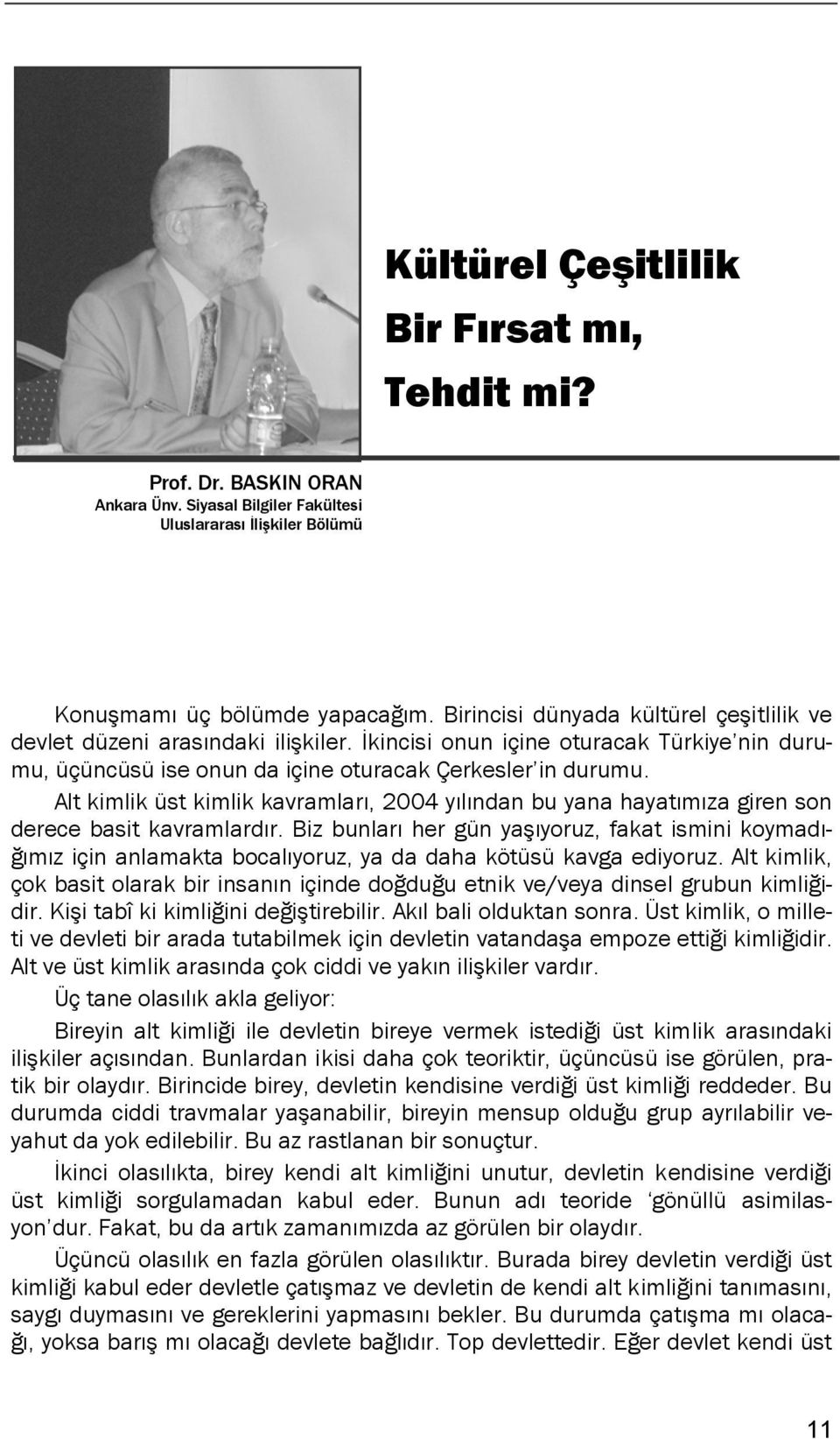 Alt kimlik üst kimlik kavramları, 2004 yılından bu yana hayatımıza giren son derece basit kavramlardır.