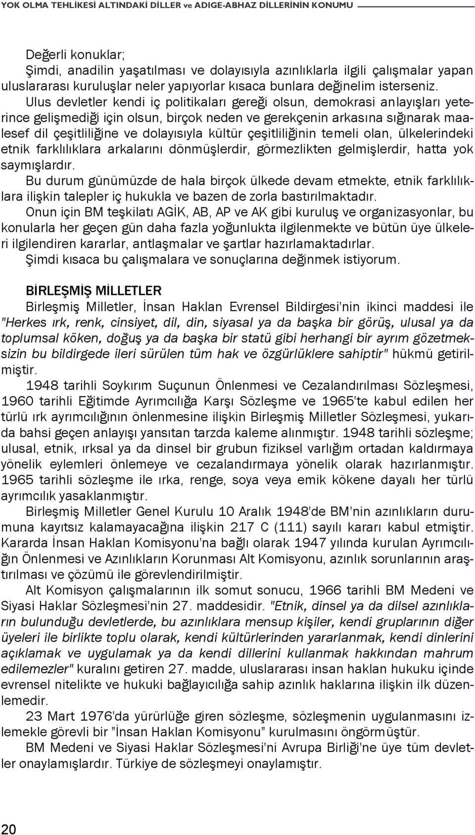 Ulus devletler kendi iç politikaları gereği olsun, demokrasi anlayışları yeterince gelişmediği için olsun, birçok neden ve gerekçenin arkasına sığınarak maalesef dil çeşitliliğine ve dolayısıyla