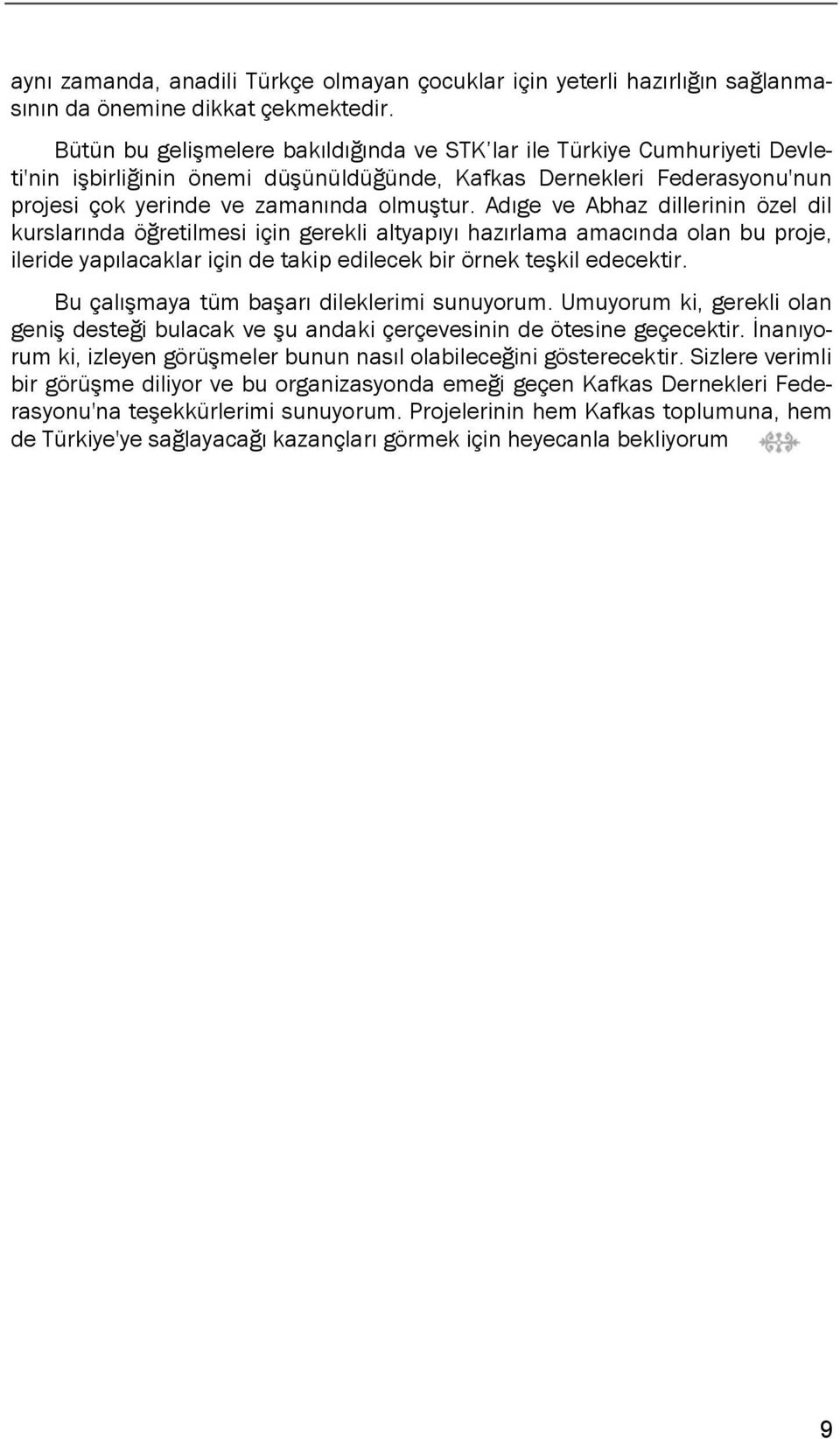 Adıge ve Abhaz dillerinin özel dil kurslarında öğretilmesi için gerekli altyapıyı hazırlama amacında olan bu proje, ileride yapılacaklar için de takip edilecek bir örnek teşkil edecektir.