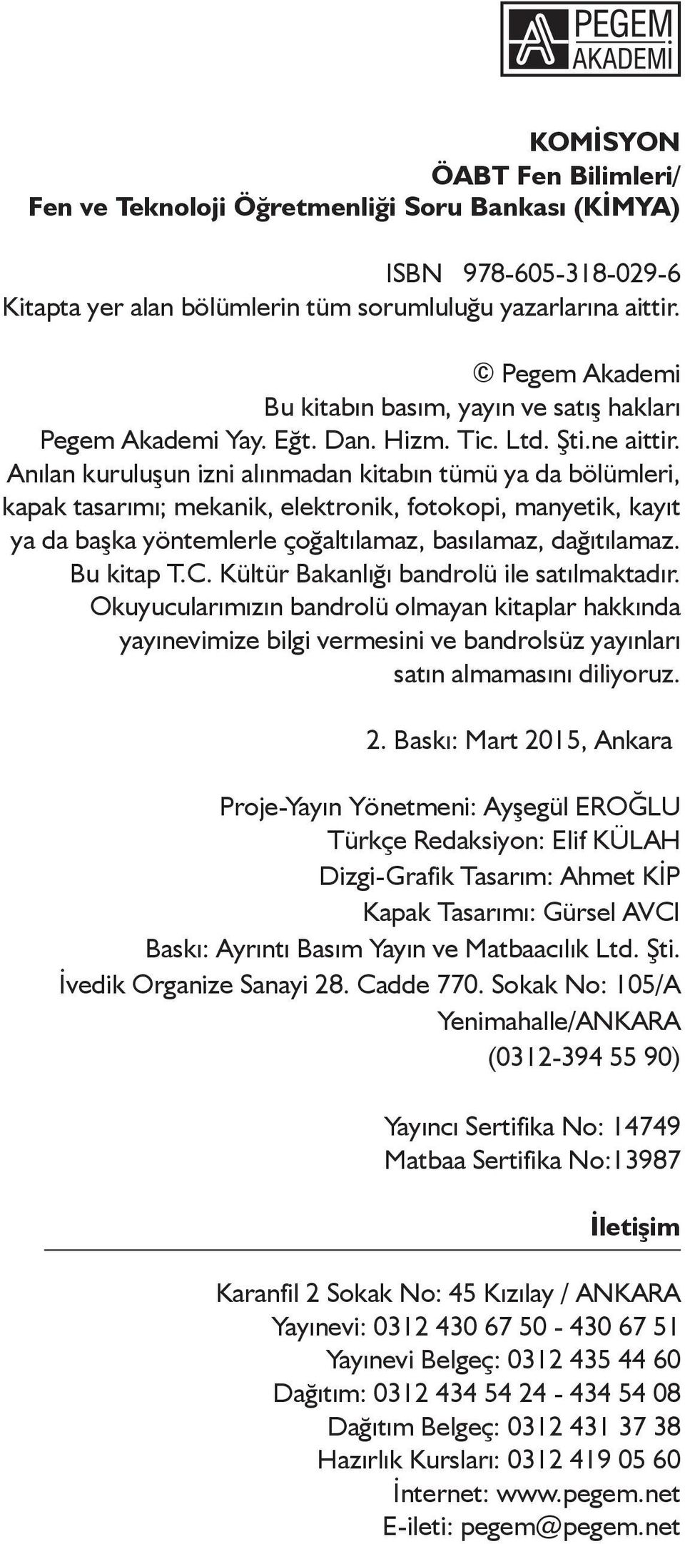 Anılan kuruluşun izni alınmadan kitabın tümü ya da bölümleri, kapak tasarımı; mekanik, elektronik, fotokopi, manyetik, kayıt ya da başka yöntemlerle çoğaltılamaz, basılamaz, dağıtılamaz. Bu kitap T.C.