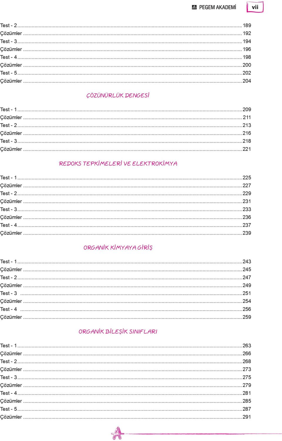 ..233 Çözümler...236 Test - 4...237 Çözümler...239 ORGANİK KİMYAYA GİRİŞ Test - 1...243 Çözümler...245 Test - 2...247 Çözümler...249 Test - 3...251 Çözümler...254 Test - 4.
