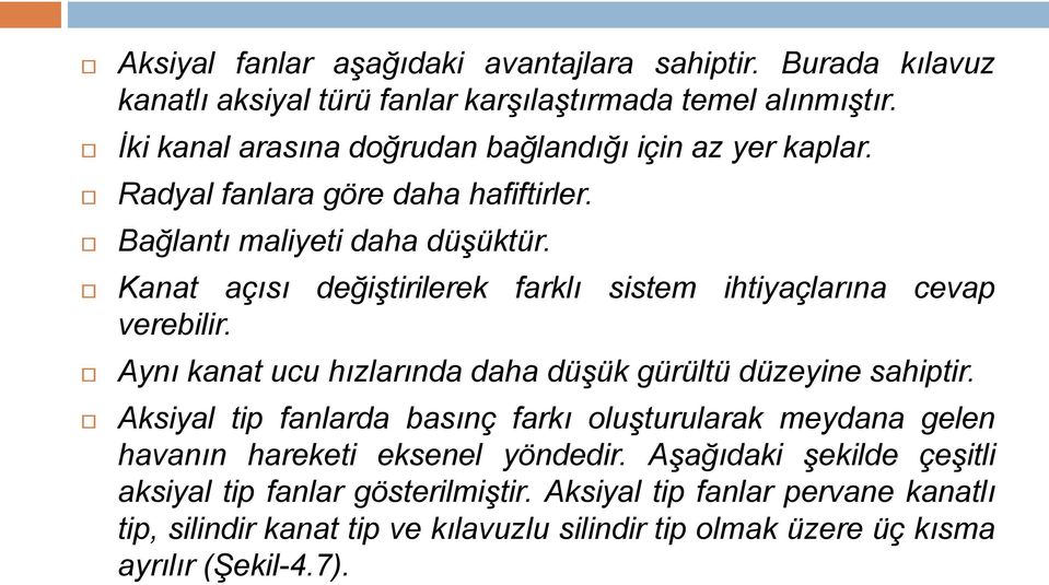 Kanat açısı değiştirilerek farklı sistem ihtiyaçlarına cevap verebilir. Aynı kanat ucu hızlarında daha düşük gürültü düzeyine sahiptir.