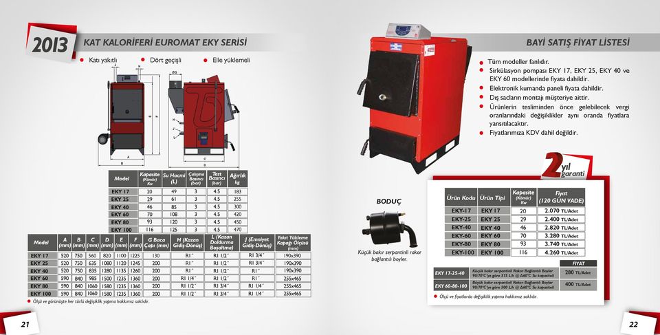 H J larımıza KDV dahil değildir. E F L B A C D Ağırlık (bar) (bar) kg EKY 17 EKY 17 20 49 18 255 00 420 450 470 560 820 10 1225 190x90 BODUÇ Küçük bakır serpantinli rakor bağlantılı boyler.