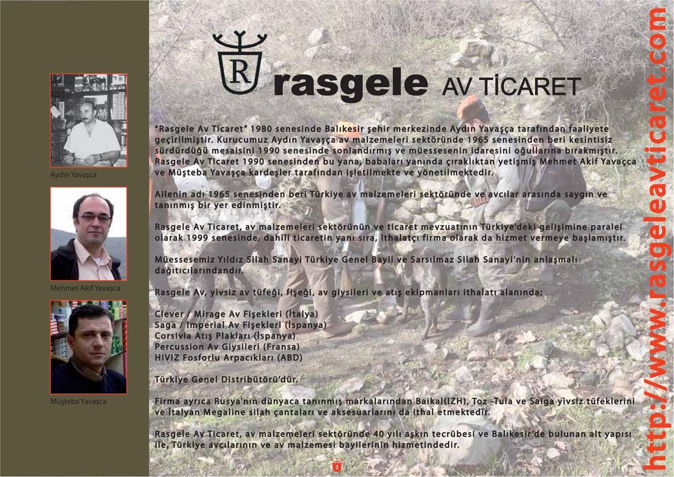 Rasgele Av Ticaret 1990 senesinden bu yana, babaları yanında çıraklıktan yetişmiş Mehmet Akif Yavaçca ve Müşteba Yavaşça kardeşler tarafından işletilmekte ve yönetilmektedir.