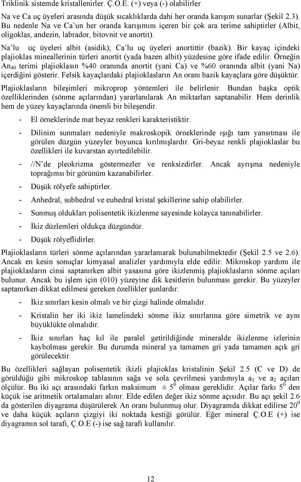 Na lu uç üyeleri albit (asidik); Ca lu uç üyeleri anortittir (bazik). Bir kayaç içindeki plajioklas mineallerinin türleri anortit (yada bazen albit) yüzdesine göre ifade edilir.