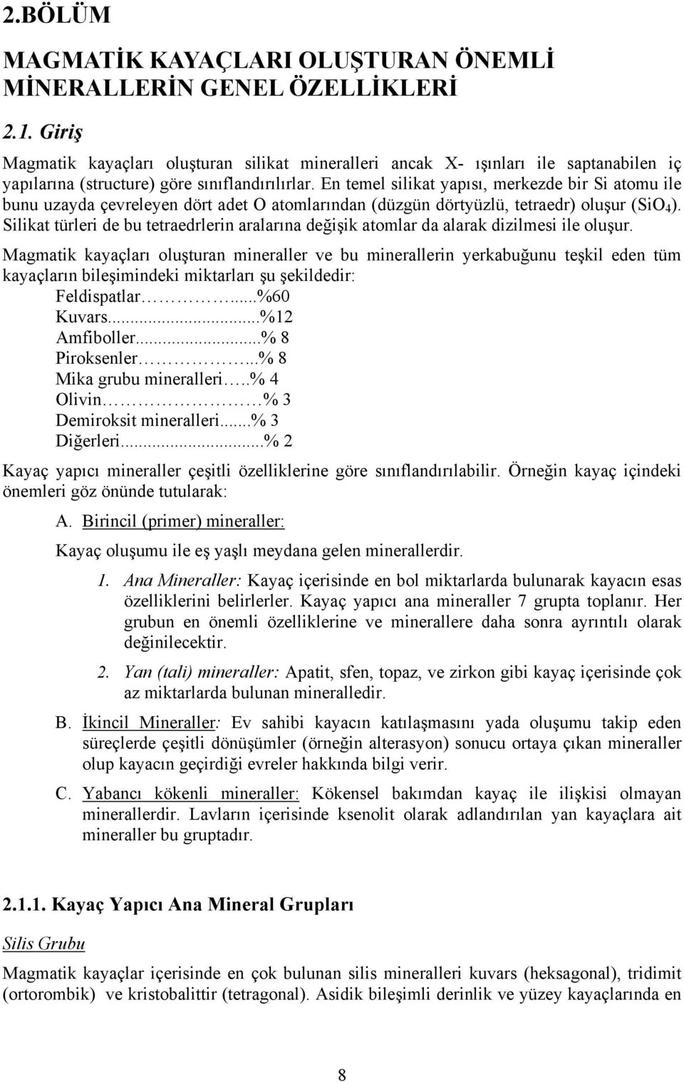 En temel silikat yapısı, merkezde bir Si atomu ile bunu uzayda çevreleyen dört adet O atomlarından (düzgün dörtyüzlü, tetraedr) oluşur (SiO 4 ).